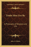 Truths Men Live by: A Philosophy of Religions and Life
