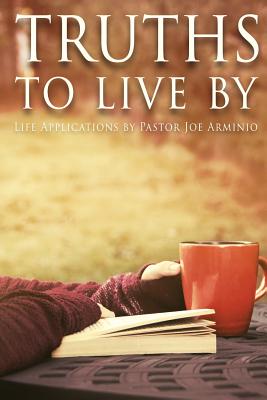 Truths to Live By: Life Applications by Pastor Joe Arminio - Arminio, Joseph V, and Arminio, Kristin (Editor), and Arminio, Joy (Cover design by)