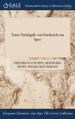 Trutz-Nachtigall: Von Friederich Von Spee - Spee, Friedrich Von, and H?ppe, Bernhard, and Junkmann, Wilhelm