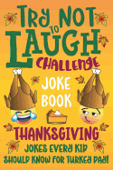 Try Not to Laugh Challenge Joke Book Thanksgiving Jokes Every Kid Should Know for Turkey Day!