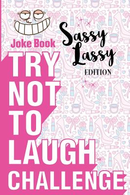 Try Not to Laugh Challenge - Sassy Lassy Edition: A Hilarious Stocking Stuffer for Girls - An Interactive Joke Book for Kids Age 6, 7, 8, 9, 10, 11, and 12 Years Old: A Wonderful Idea for Christmas - Corey, Crazy