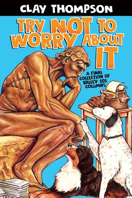 Try Not to Worry About It: A Final Collection of Valley 101 Columns - Thompson, Clay, and Montini, E J (Foreword by), and Bland, Karina (Afterword by)