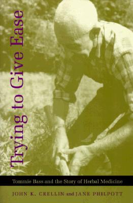 Trying to Give Ease: Tommie Bass and the Story of Herbal Medicine - Crellin, John K