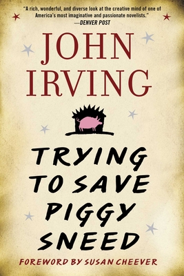 Trying to Save Piggy Sneed - Irving, John, and Cheever, Susan (Foreword by)