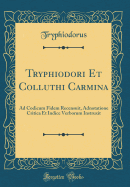 Tryphiodori Et Colluthi Carmina: Ad Codicum Fidem Recensuit, Adnotatione Critica Et Indice Verborum Instruxit (Classic Reprint)