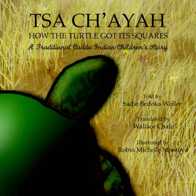 Tsa Ch'ayah How the Turtle Got Its Squares: A Traditional Caddo Indian Children's Story - Weller, Sadie Bedoka, and Chafe, Wallace (Translated by)