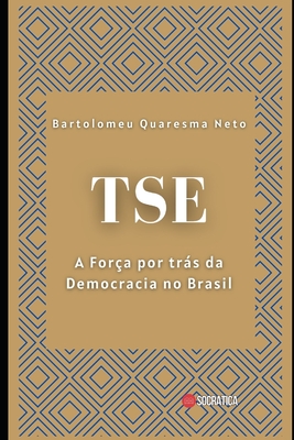 Tse: A Fora por Trs da Democracia no Brasil - Quaresma Neto, Bartolomeu