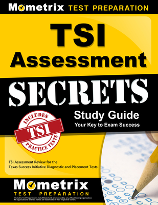 TSI Assessment Secrets Study Guide: TSI Assessment Review for the Texas Success Initiative Diagnostic and Placement Tests - Mometrix College Placement Test Team (Editor)