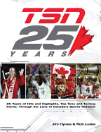 Tsn 25 Years: 25 Years of Hits and Highlights, Top Tens and Turning Points, Through the Lens of Canada's Sports Network
