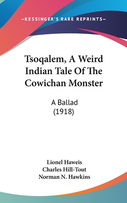 Tsoqalem, a Weird Indian Tale of the Cowichan Monster: A Ballad (1918) - Haweis, Lionel, and Hill-Tout, Charles (Foreword by), and Hawkins, Norman N (Illustrator)