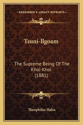 Tsuni-Llgoam: The Supreme Being of the Khoi-Khoi (1881) - Hahn, Theophilus