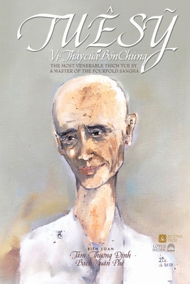 Tu&#7879; S&#7929; V&#7883; Th&#7847;y C&#7911;a B&#7889;n Chng - The Most Venerable Thich Tue Sy: A Master of the Fourfold Sangha - Bach, Phe X, and Tue, Sy, and T?m, Th?&#7901;ng &#7883;nh