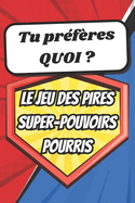 Tu prfres quoi ? Le jeu des pires super-pouvoirs pourris: Devenez le pire super hros avec des super pouvoirs pourris grce  ce jeu de socit et faites hurler de rire les autres joueurs