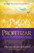 Tu Puedes Profetizar!: Una Guia de Bolsillo Profetica de Estrategias E Instrucciones Probadas En Como Revelar Profecias Personales y Corporativas