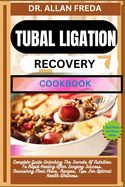Tubal Ligation Recovery Cookbook: Complete Guide Unlocking The Secrets Of Nutrition To Rapid Healing After Surgery Success, Nourishing Meal Plans, Recipes, Tips For Optimal Health Wellness