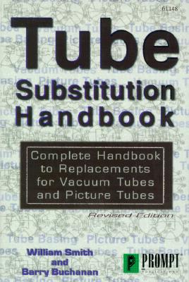 Tube Substitution Handbook: Complete Handbook to Replacements for Vacuum Tubes and Picture Tubes - Buchanan, Barry