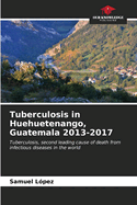 Tuberculosis in Huehuetenango, Guatemala 2013-2017