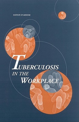 Tuberculosis in the Workplace - Institute of Medicine, and Division of Health Promotion and Disease Prevention, and Committee on Regulating Occupational...