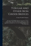 Tubular and Other Iron Girder Bridges: Particularly Describing the Britannia and Conway Tubular Bridges; With a Sketch of Iron Bridges and Illustrations of the Application of Malleable Iron to the Art of Bridge-Building. With Wood Engravings