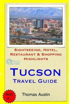 Tucson Travel Guide: Sightseeing, Hotel, Restaurant & Shopping Highlights - Austin, Thomas