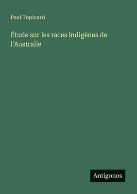 ?tude Sur Les Races Indig?nes de l'Australie - Topinard, Paul