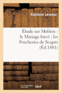 ?tude Sur Moli?re: Le Mariage Forc? Les Fourberies de Scapin