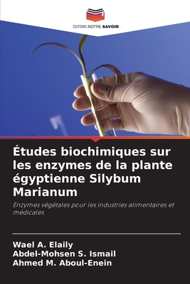 ?tudes biochimiques sur les enzymes de la plante ?gyptienne Silybum Marianum - Elaily, Wael A, and Ismail, Abdel-Mohsen S, and Aboul-Enein, Ahmed M