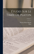 ?tudes Sur Le Tim?e de Platon; Volume 1