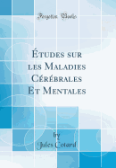 ?Tudes Sur Les Maladies C?r?brales Et Mentales (Classic Reprint)