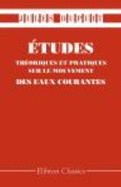 ?tudes Th?oriques Et Pratiques Sur Le Mouvement Des Eaux Courantes: Suivies De Consid?rations Relatives Au R?gime Des Grandes Eaux, Au D?bouch? ? Leur...Alluvions Dans Les Rivi?res ? Fond Mobile