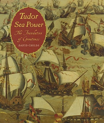 Tudor Sea Power: The Foundation of Greatness - Childs, David, Dr.