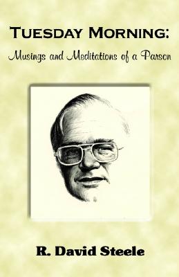 Tuesday Morning: Musings and Meditations of a Parson - Steele, R David