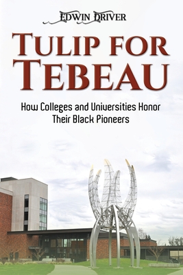 Tulip for Tebeau: How Colleges and Universities Honor Their Black Pioneers - Driver, Edwin