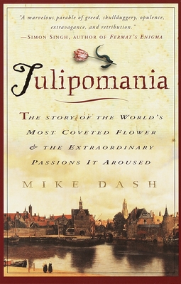 Tulipomania: The Story of the World's Most Coveted Flower & the Extraordinary Passions It Aroused - Dash, Mike