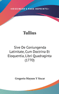 Tullius: Sive de Coniungenda Latinitate, Cum Doctrina Et Eloquentia, Libri Quadraginta (1770)