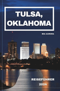 Tulsa, Oklahoma Reisef?hrer 2024: Ein Insider-Leitfaden f?r das Land des Reichtums und der Vielfalt