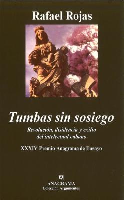 Tumbas Sin Sosiego: Revolucion, Disidencia y Exilio del Intelectual Cubano - Rojas, Rafael