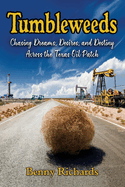 Tumbleweeds: Chasing Dreams, Desires, and Destiny Across the Texas Oil Patch
