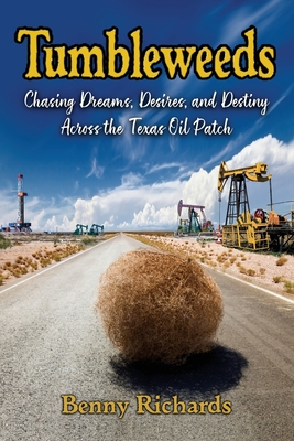 Tumbleweeds: Chasing Dreams, Desires, and Destiny Across the Texas Oil Patch - Richards