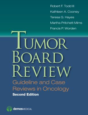 Tumor Board Review: Guideline and Case Reviews in Oncology - Todd III, Robert F, MD, PhD (Editor), and Cooney, Kathleen A, MD (Editor), and Hayes, Teresa G, MD (Editor)