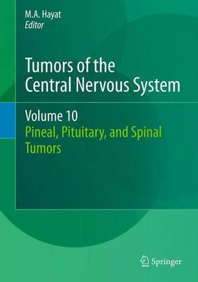 Tumors of the Central Nervous System, Volume 10: Pineal, Pituitary, and Spinal Tumors - Hayat, M.A. (Editor)