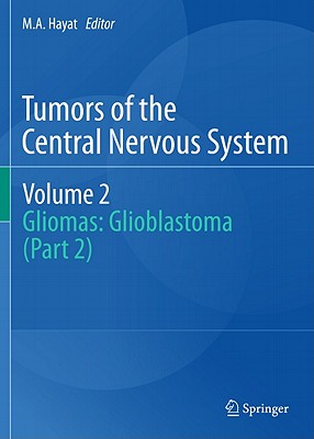 Tumors of the  Central Nervous System, Volume 2: Gliomas: Glioblastoma (Part 2) - Hayat, M.A. (Editor)