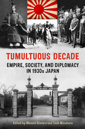 Tumultuous Decade: Empire, Society, and Diplomacy in 1930s Japan