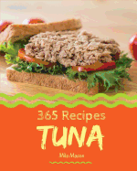 Tuna 365: Enjoy 365 Days with Amazing Tuna Recipes in Your Own Tuna Cookbook! [book 1]