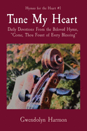 Tune My Heart: Daily Devotions From the Beloved Hymn, Come, Thou Fount of Every Blessing