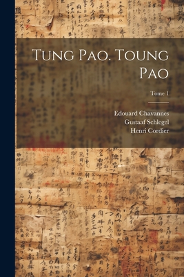 Tung Pao. Toung Pao; Tome 1 - Cordier, Henri 1849-1925, and Schlegel, Gustaaf 1840-1903, and Chavannes, Edouard 1865-1918