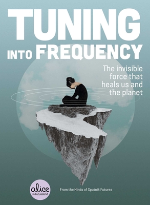 Tuning Into Frequency: The Invisible Force That Heals Us and the Planet - Sputnik Futures