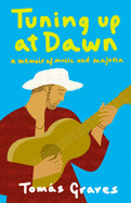 Tuning Up at Dawn: A Memoir of Music and Majorca - Graves, Tomas