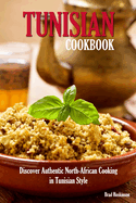 Tunisian Cookbook: Discover Authentic North-African Cooking in Tunisian Style