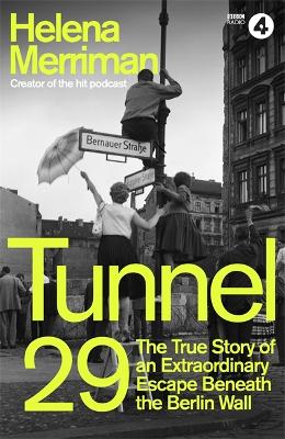 Tunnel 29: Love, Espionage and Betrayal: the True Story of an Extraordinary Escape Beneath the Berlin Wall - Merriman, Helena